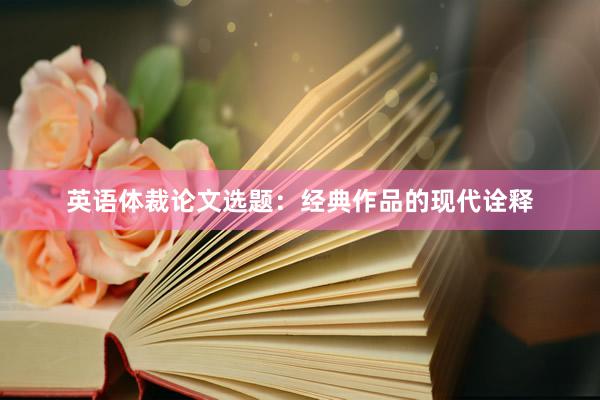 英语体裁论文选题：经典作品的现代诠释