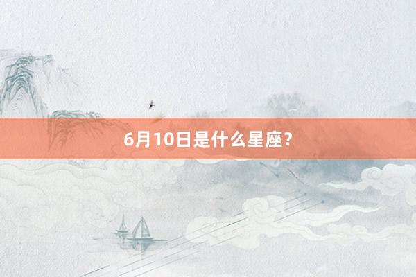 6月10日是什么星座？